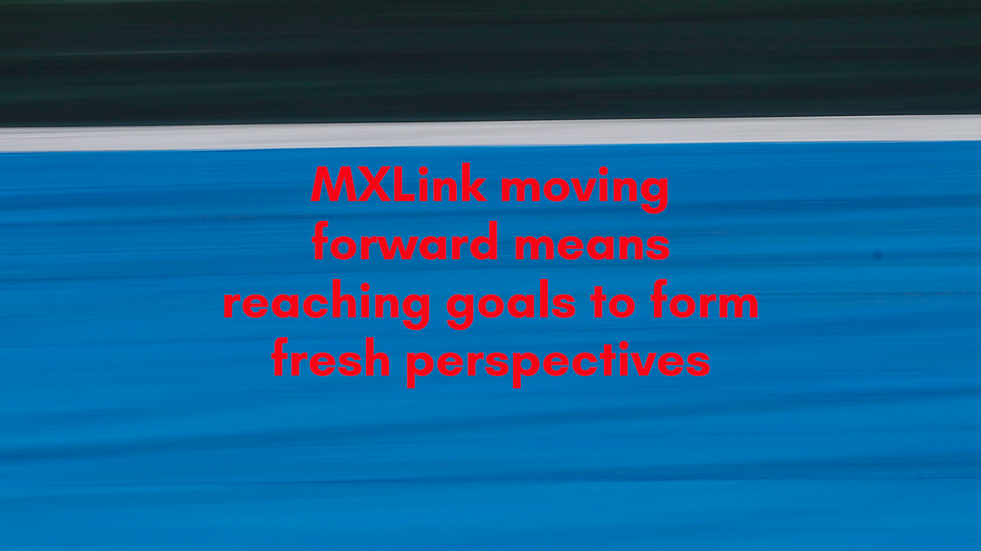 MXLink moving forward means reaching goals to form fresh perspectives